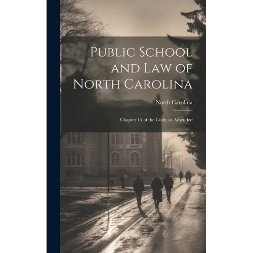 Public School and Law of North Carolina: Chapter 15 of the Code, as Amended