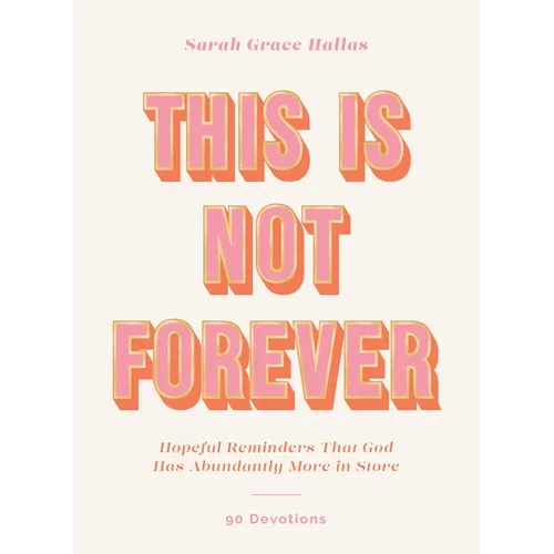 This Is Not Forever: Hopeful Reminders That God Has Abundantly More in Store (90 Devotions)