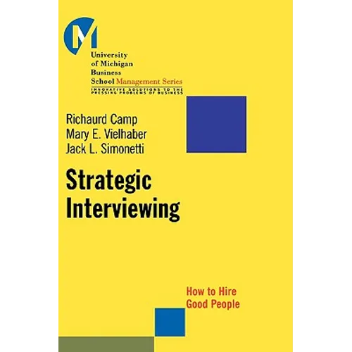 Strategic Interviewing: How to Hire Good People