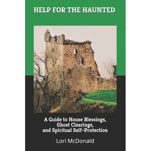 Help for the Haunted: A Guide to House Blessings, Ghost Clearings, and Spiritual Self-Protection