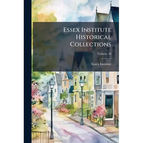 Essex Institute Historical Collections; Volume 38