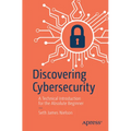 Discovering Cybersecurity: A Technical Introduction for the Absolute Beginner
