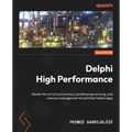 Delphi High Performance - Second Edition: Master the art of concurrency, parallel programming, and memory management to build fast Delphi apps
