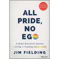 All Pride, No Ego: A Queer Executive's Journey to Living and Leading Authentically