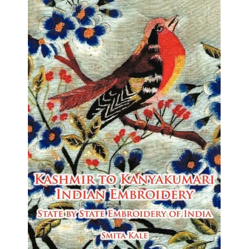 Kashmir to Kanyakumari Indian Embroidery: State by State Embroidery of India - Paperback