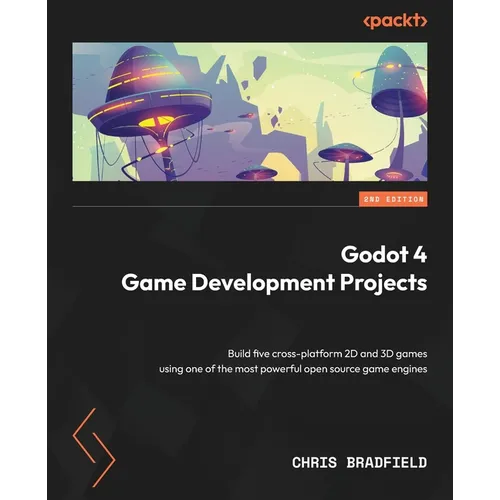 Godot 4 Game Development Projects - Second Edition: Build five cross-platform 2D and 3D games using one of the most powerful open source game engines