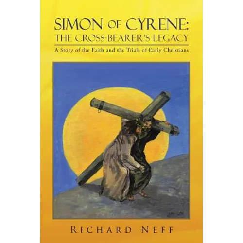 Simon of Cyrene: The Cross-Bearer's Legacy: A Story of the Faith and the Trials of Early Christians