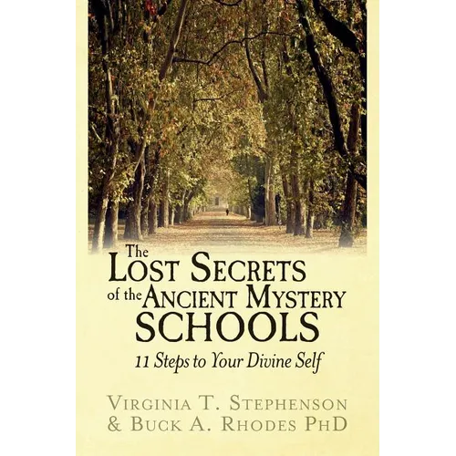 The Lost Secrets of the Ancient Mystery Schools: 11 Steps to Your Divine Self