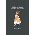 Make or Break; or, The Rich Man's Daughter