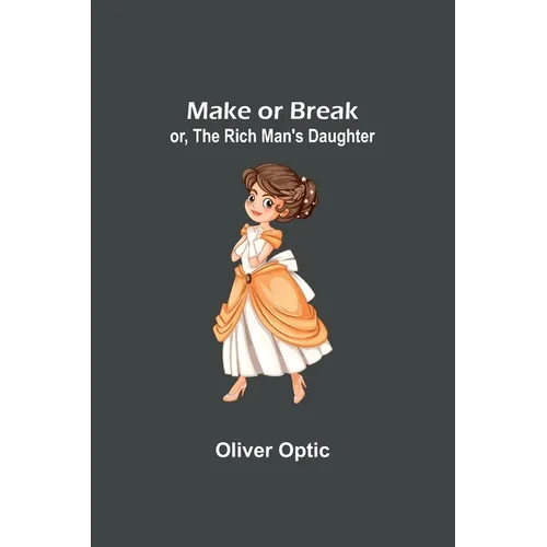 Make or Break; or, The Rich Man's Daughter
