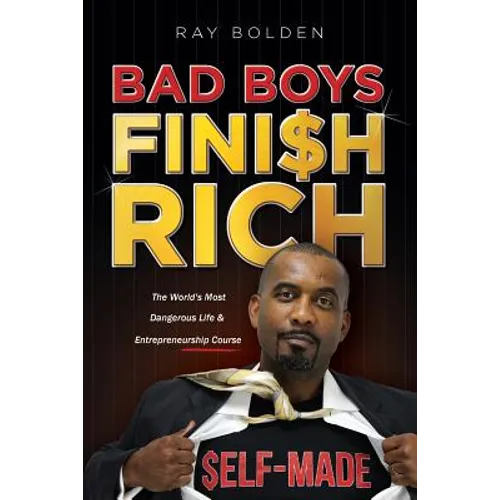 Bad Boys Finish Rich: The World's Most Dangerous Life & Entrepreneurship Course