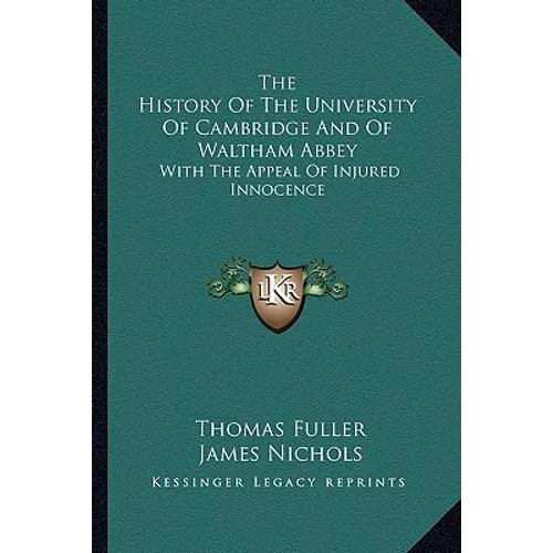 The History Of The University Of Cambridge And Of Waltham Abbey: With The Appeal Of Injured Innocence