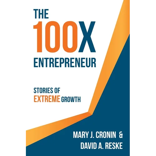 The 100X Entrepreneur: Stories of Extreme Growth