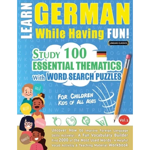 Learn German While Having Fun! - For Children: KIDS OF ALL AGES - STUDY 100 ESSENTIAL THEMATICS WITH WORD SEARCH PUZZLES - VOL.1 - Uncover How to Impr