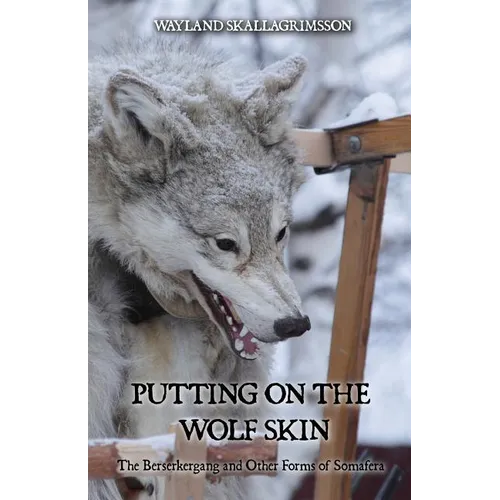 Putting on the Wolf Skin: The Berserkergang and Other Forms of Somafera