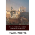 Pagan and Christian Creeds: Their Origin and Meaning