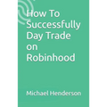 How To Successfully Day Trade on Robinhood
