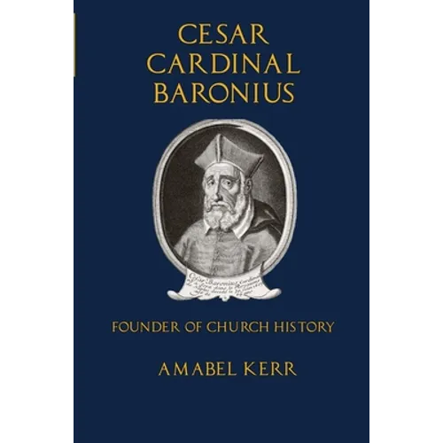 Cesar Cardinal Baronius: Founder of Church History