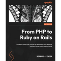 From PHP to Ruby on Rails: Transition from PHP to Ruby by leveraging your existing backend programming knowledge