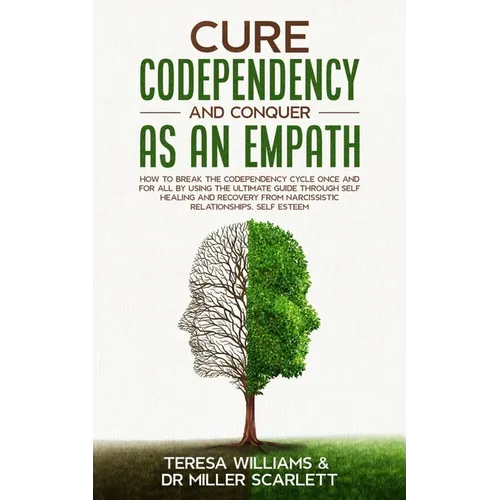 Cure Codependency and Conquer as an Empath: How to Break the Codependency Cycle Once and For All By using The Ultimate Guide Through Self Healing and