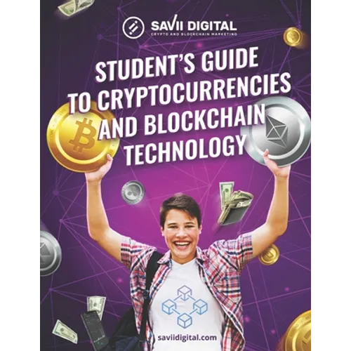Student's Guide to Cryptocurrencies and Blockchain Technology: The Ultimate Student's Guide to the World of Cryptocurrencies and Blockchain Technology