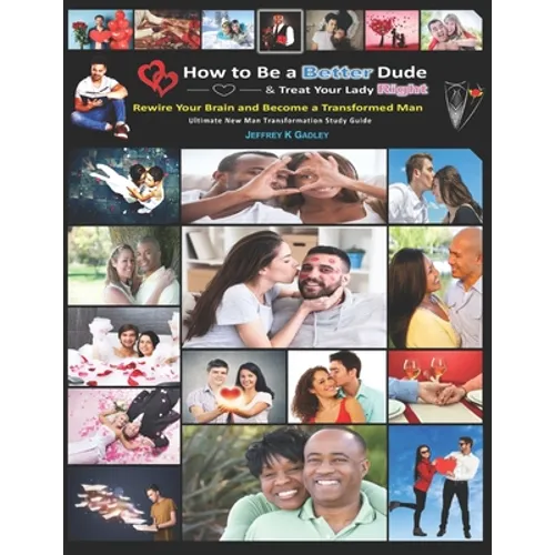 How to Be a Better Dude and Treat Your Lady Right: Ultimate New Man Transformation Study Guide