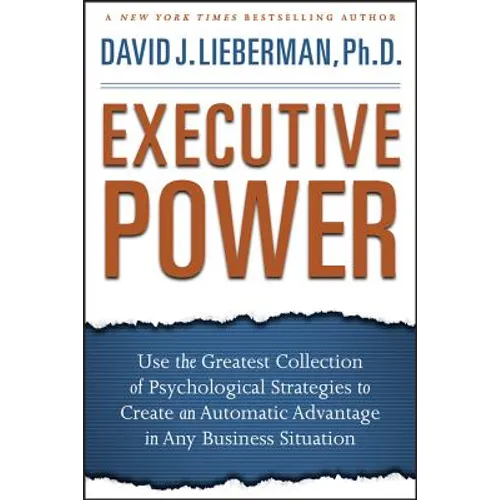 Executive Power: Use the Greatest Collection of Psychological Strategies to Create an Automatic Advantage in Any Business Situation