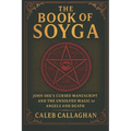 The Book of Soyga: John Dee's Cursed Manuscript and the Unsolved Magic of Angels and Death