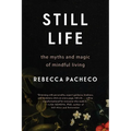 Still Life: The Myths and Magic of Mindful Living