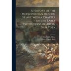 A History of the Metropolitan Museum of Art, With a Chapter on the Early Institutions of Art in New York; v.2