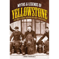 Myths and Legends of Yellowstone: The True Stories Behind History's Mysteries