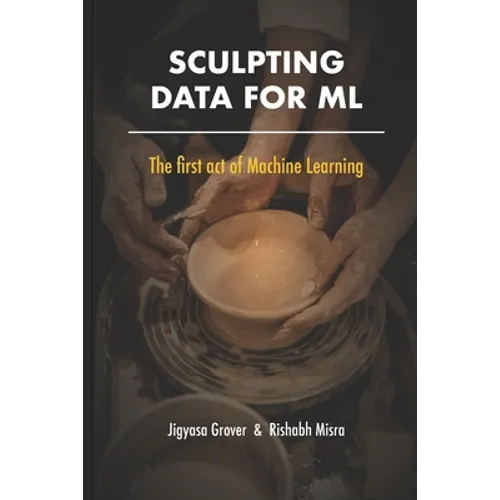 Sculpting Data for ML: The first act of Machine Learning