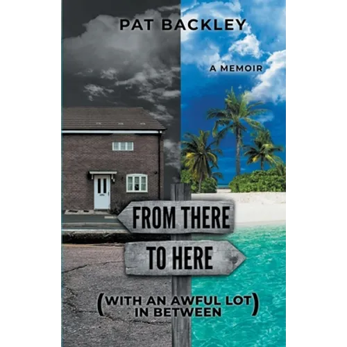 From There To Here (With An Awful Lot In Between): A Memoir