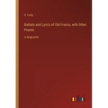 Ballads and Lyrics of Old France, with Other Poems: in large print