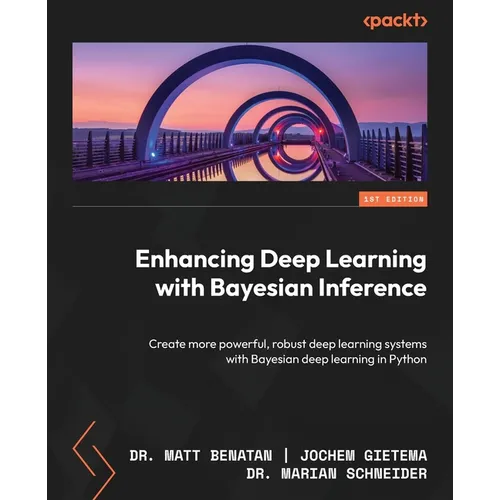 Enhancing Deep Learning with Bayesian Inference: Create more powerful, robust deep learning systems with Bayesian deep learning in Python