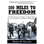 100 Miles to Freedom: The Epic Story of the Rescue of Santo Tomas and the Liberation of Manila: 1943-1945