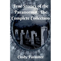 True Stories of the Paranormal: The Complete Collection