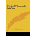 A Series Of Lessons In Raja Yoga