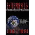 Entrepreneur: Power, Myths and Magic: Dynamic Tips to Start, Create, Grow, and Maintain a Phenomenal Small Business & Personal Success.