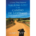 A Funny Thing Happened Walking Lost on the Camino De Santiago: Thoughts Along the Way of Saint James