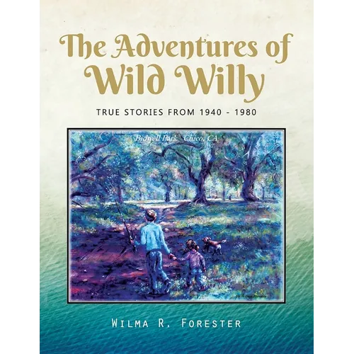 The Adventures of Wild Willy: True Stories from 1940 - 1980