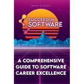 Succeed In Software: A Comprehensive Guide To Software Career Excellence