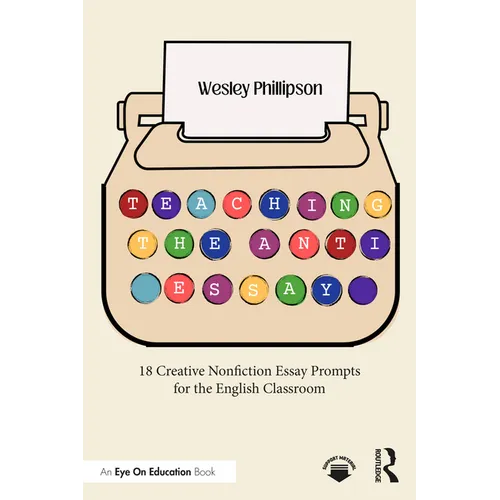Teaching the Anti-Essay: 18 Creative Nonfiction Essay Prompts for the English Classroom