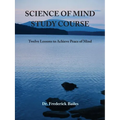 Science of Mind Study Course: Twelve Lessons to Achieve Peace of Mind
