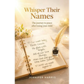 Whisper Their Names: The journey to peace after losing your child