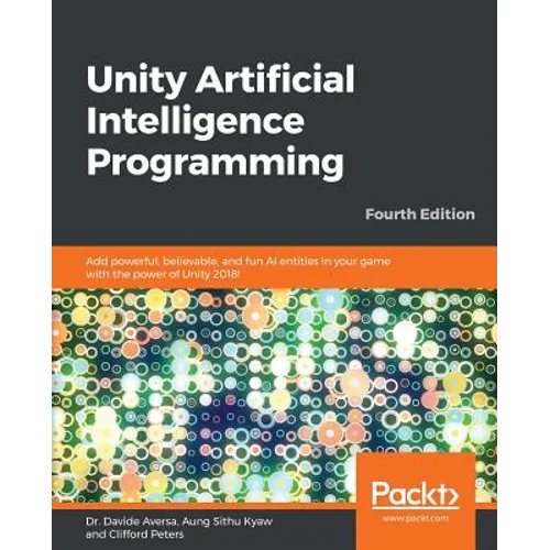 Unity Artificial Intelligence Programming - Fourth Edition: Add powerful, believable, and fun AI entities in your game with the power of Unity 2018!