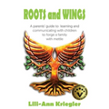 ROOTS and WINGS: A parent's guide to learning and communicating with children to forge a family with mettle