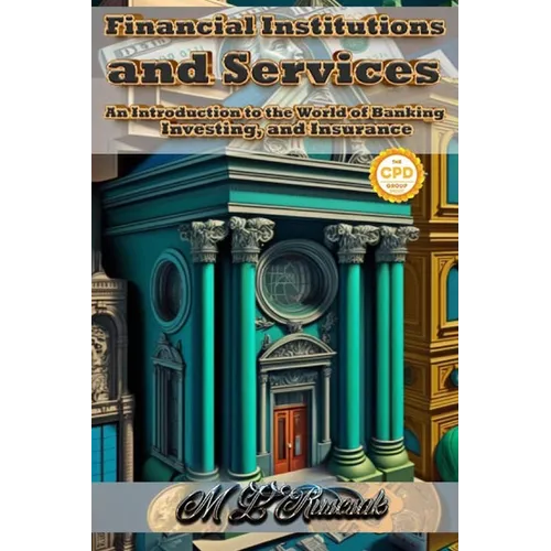 Financial Institutions and Services: An Introduction to the World of Banking, Investing, and Insurance