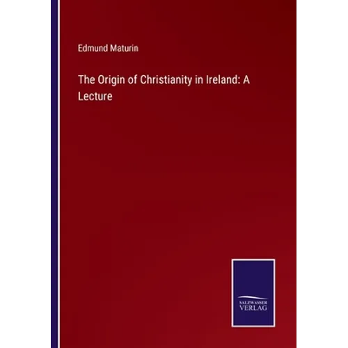 The Origin of Christianity in Ireland: A Lecture