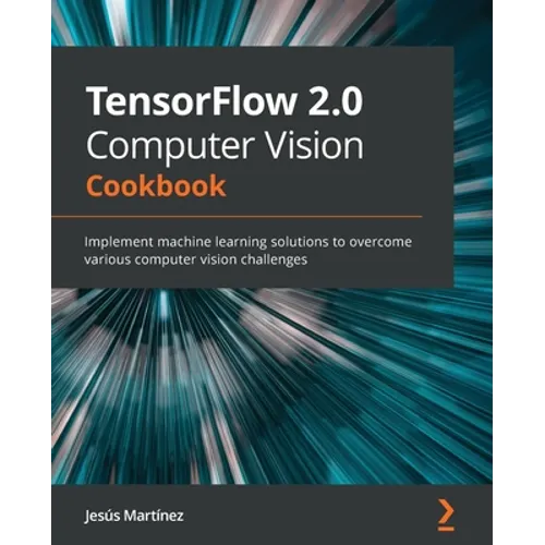 TensorFlow 2.0 Computer Vision Cookbook: Implement machine learning solutions to overcome various computer vision challenges